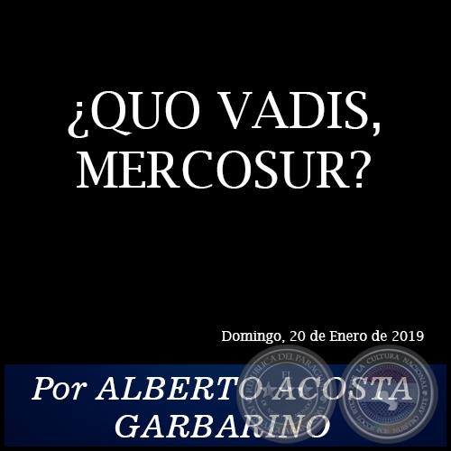 ¿QUO VADIS, MERCOSUR? - Por ALBERTO ACOSTA GARBARINO - Domingo, 20 de Enero de 2019